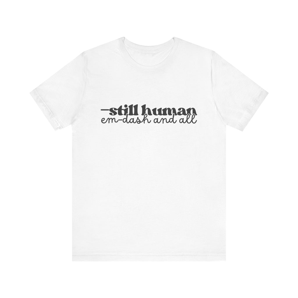 —Still Human: Em Dash and All T-Shirt | Unisex | Bella+Canvas