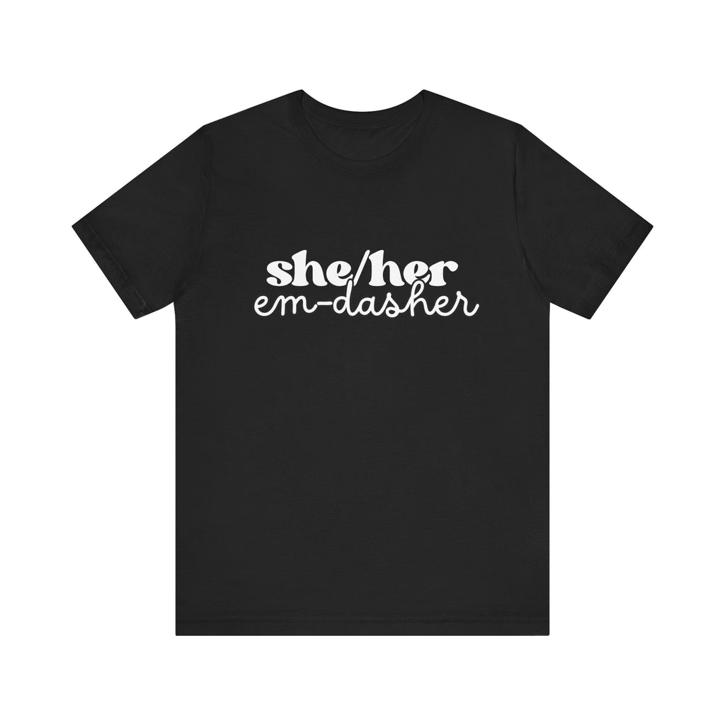 She/Her: Em-Dasher T-Shirt | Unisex | Bella+Canvas