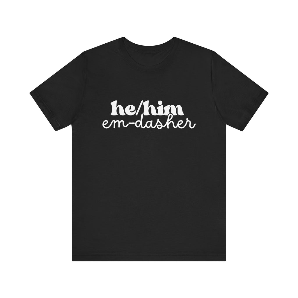 He/Him: Em-Dasher T-Shirt | Unisex | Bella+Canvas | Make a Statement