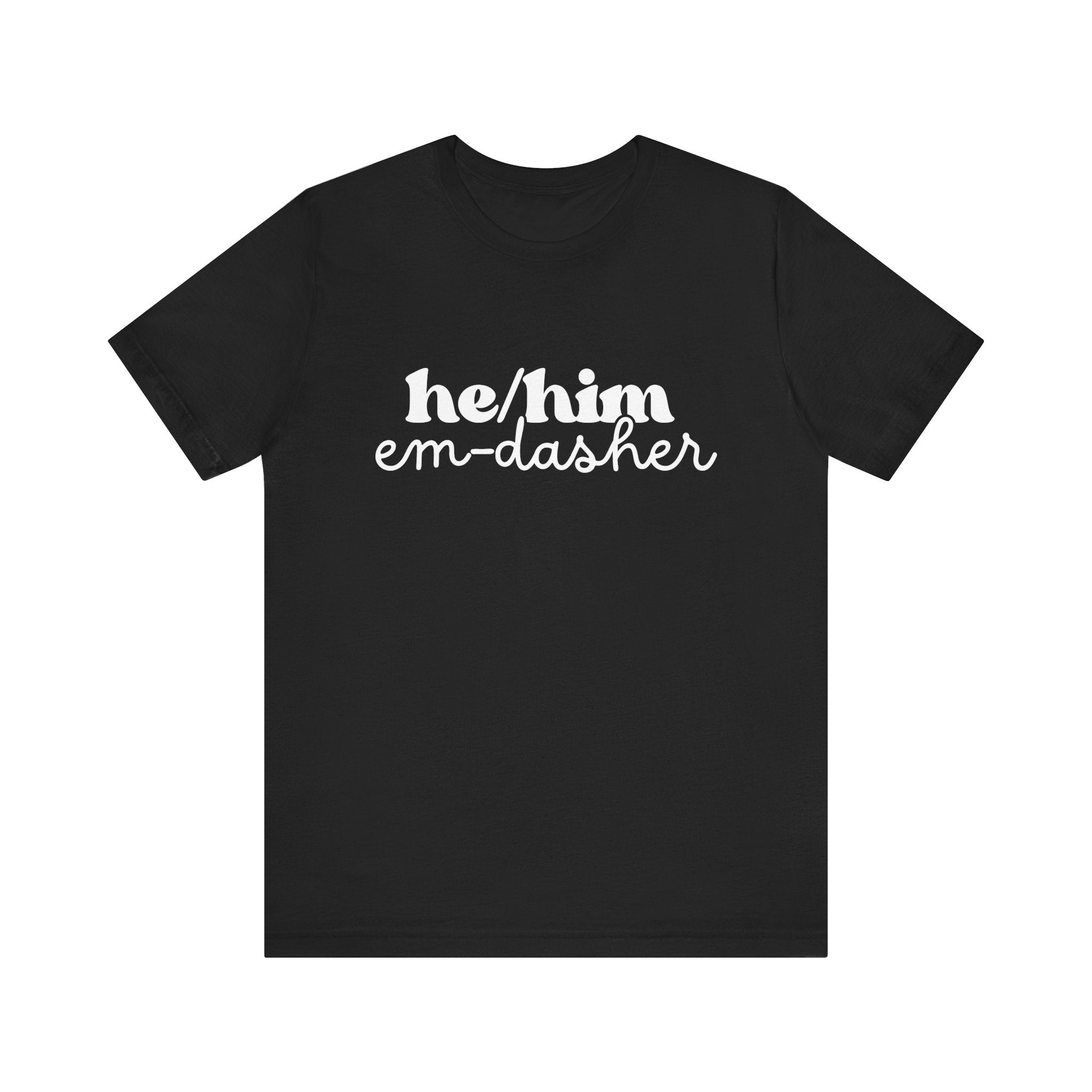 He/Him: Em-Dasher T-Shirt | Unisex | Bella+Canvas | Make a Statement