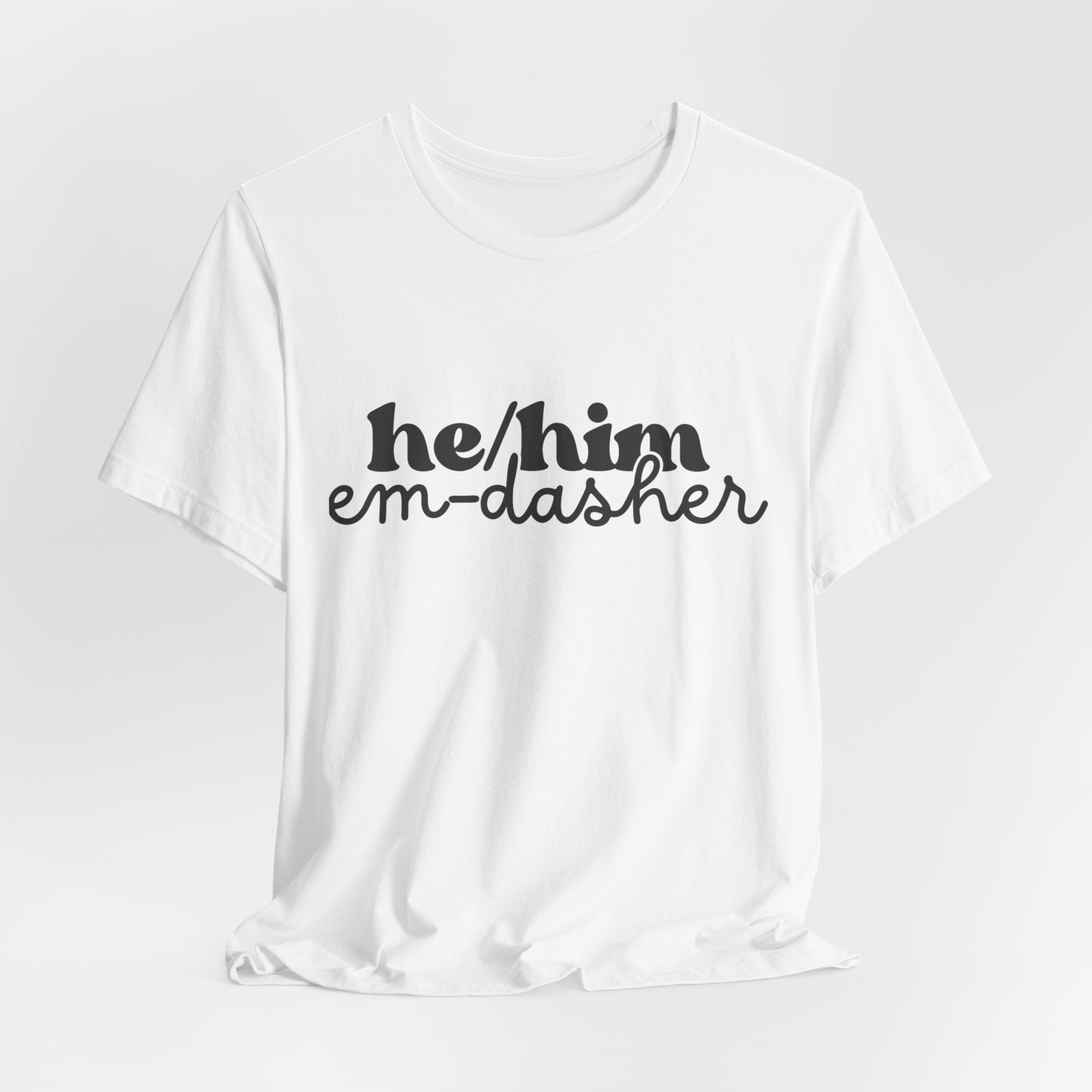 He/Him: Em-Dasher T-Shirt | Unisex | Bella+Canvas | Make a Statement