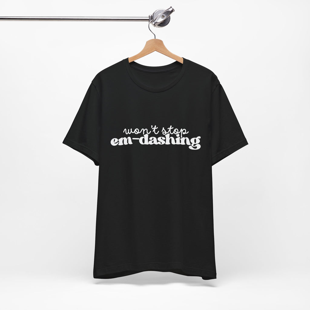 Won’t Stop Em Dashing T-Shirt | Unisex | Bella+Canvas
